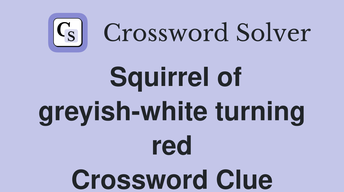 Squirrel of greyishwhite turning red Crossword Clue Answers